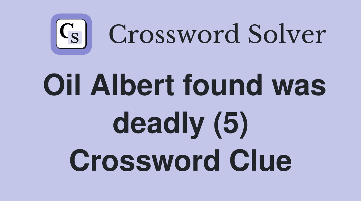 Oil Albert found was deadly (5) Crossword Clue