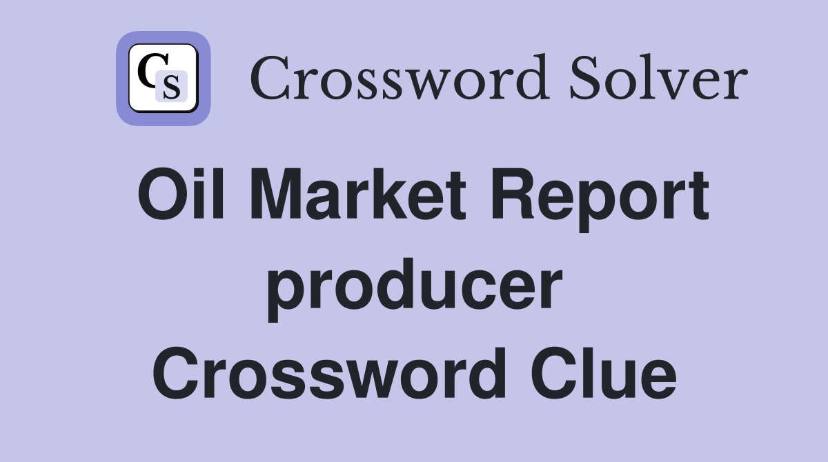 Oil Market Report producer Crossword Clue