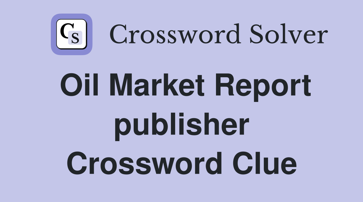 Oil Market Report publisher Crossword Clue