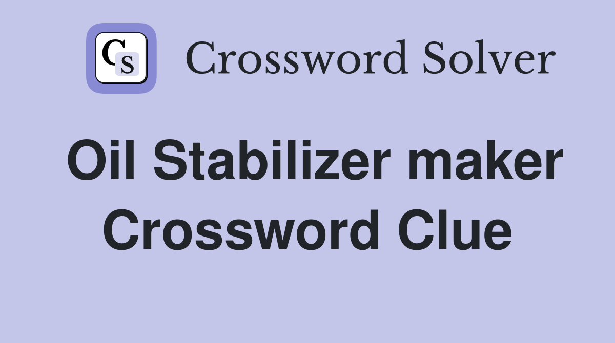Oil Stabilizer maker Crossword Clue
