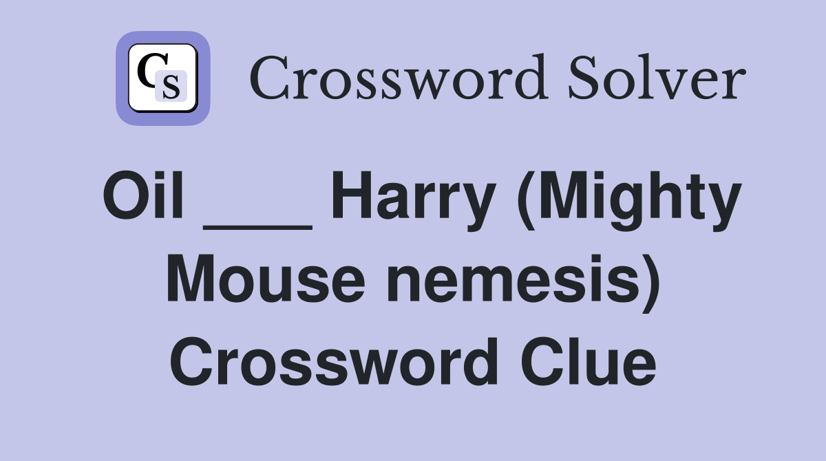 Oil ___ Harry (Mighty Mouse nemesis) Crossword Clue