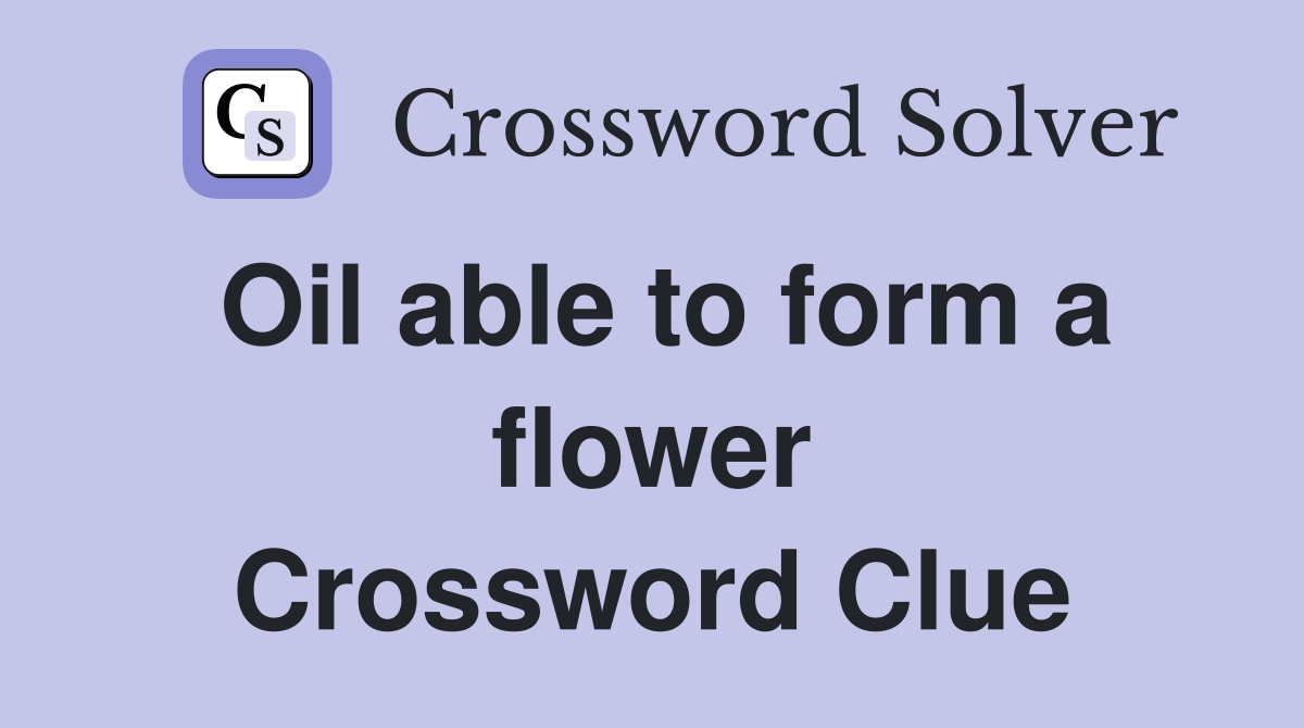 Oil able to form a flower Crossword Clue