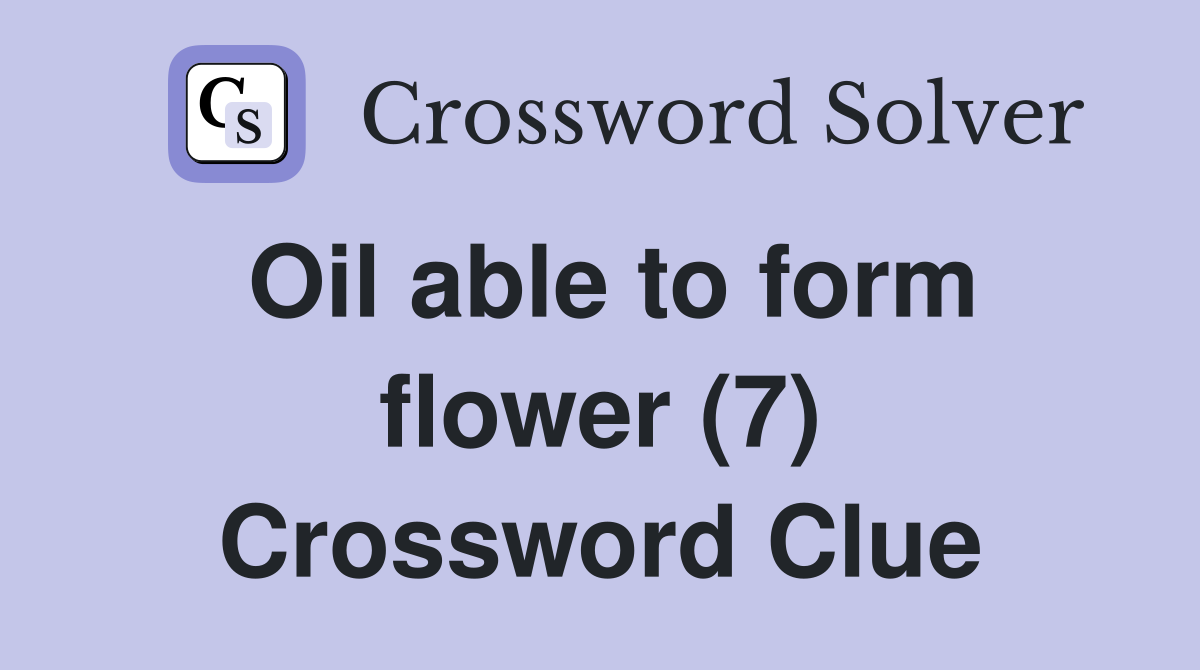 Oil able to form flower (7) Crossword Clue