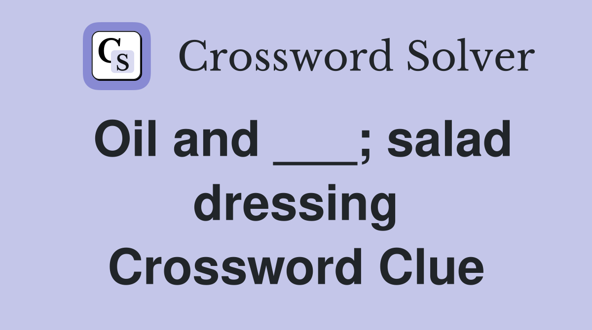 Oil and ___; salad dressing Crossword Clue