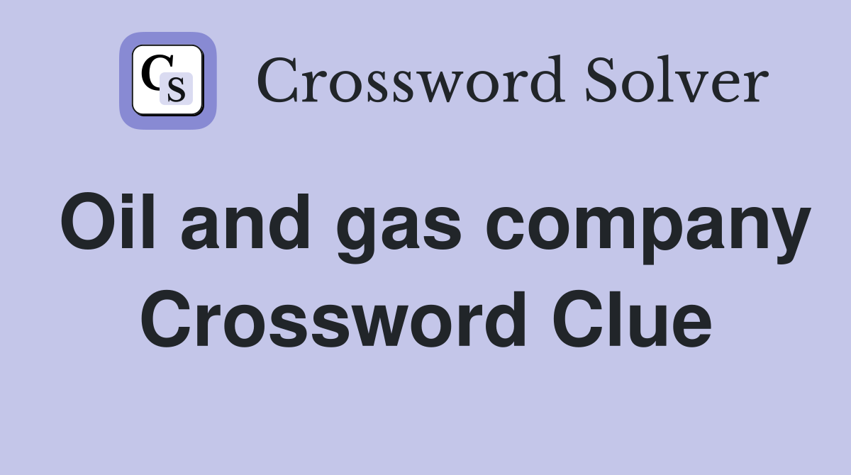 Oil and gas company Crossword Clue