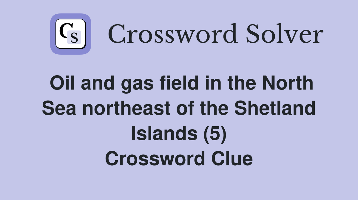 Oil and gas field in the North Sea northeast of the Shetland Islands (5) Crossword Clue