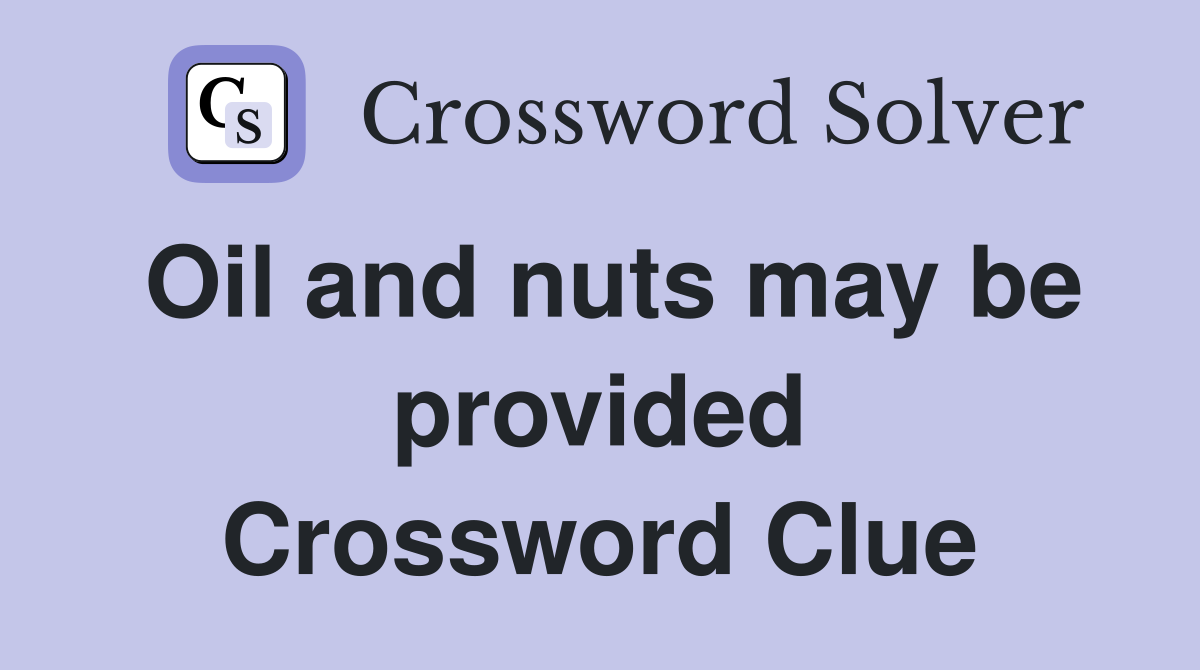 Oil and nuts may be provided Crossword Clue