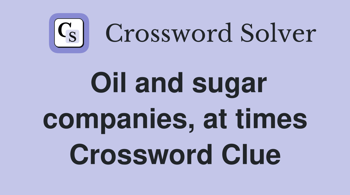 Oil and sugar companies, at times Crossword Clue