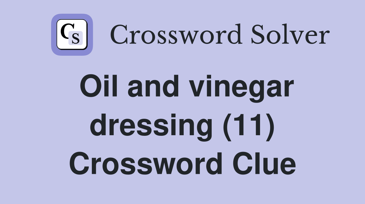 Oil and vinegar dressing (11) Crossword Clue