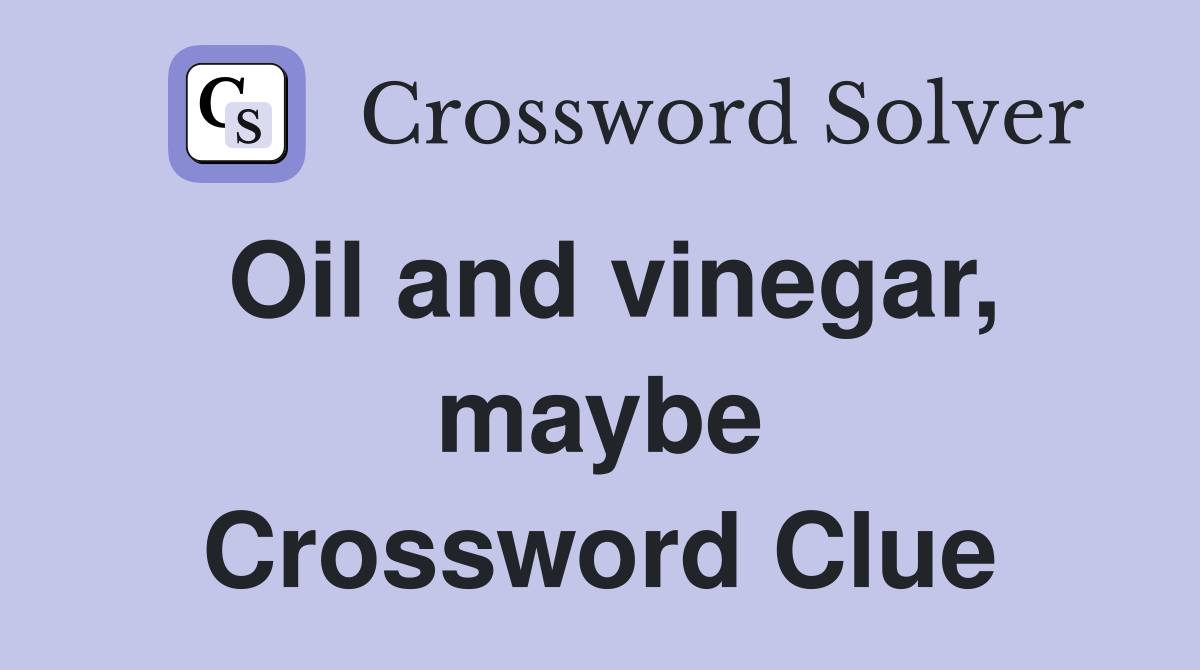 Oil and vinegar, maybe Crossword Clue