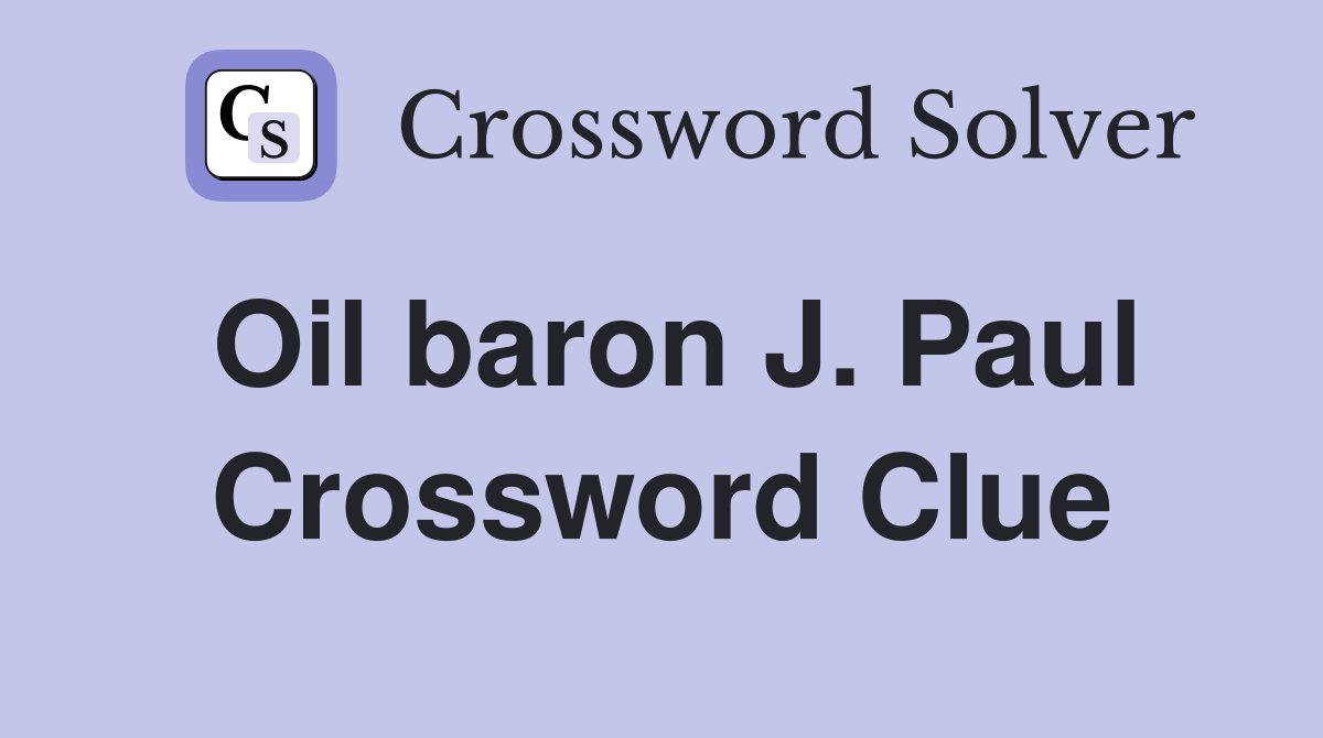 Oil baron J. Paul Crossword Clue