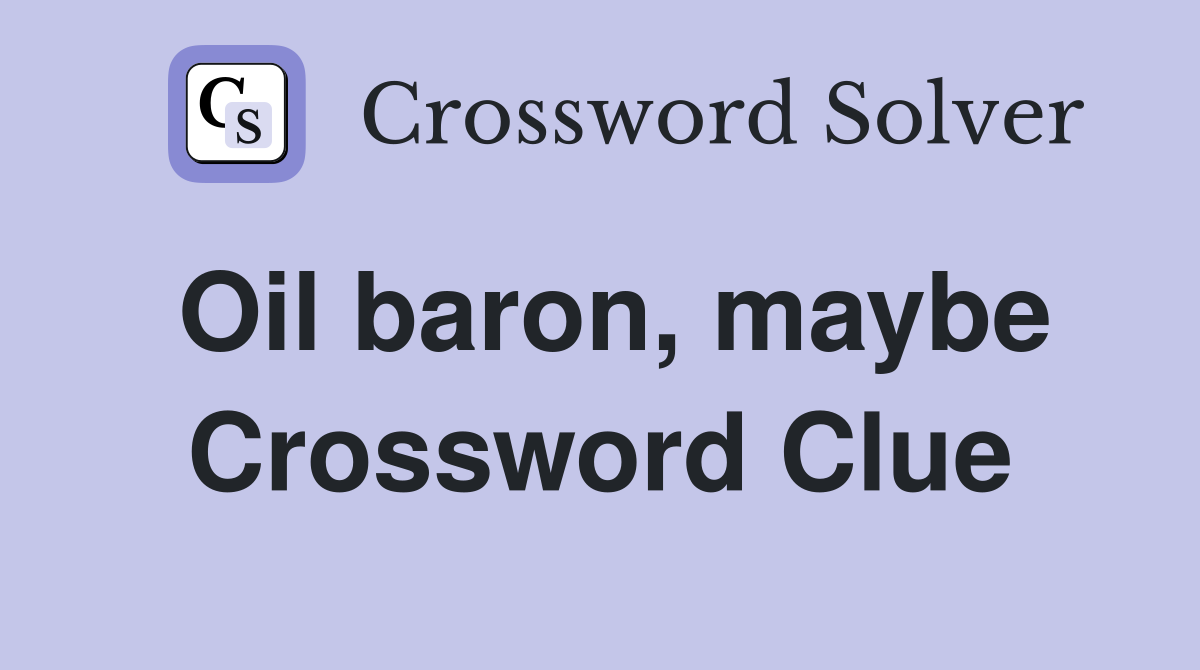 Oil baron, maybe Crossword Clue