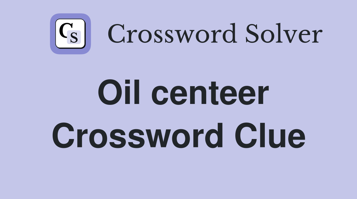 Oil centeer Crossword Clue