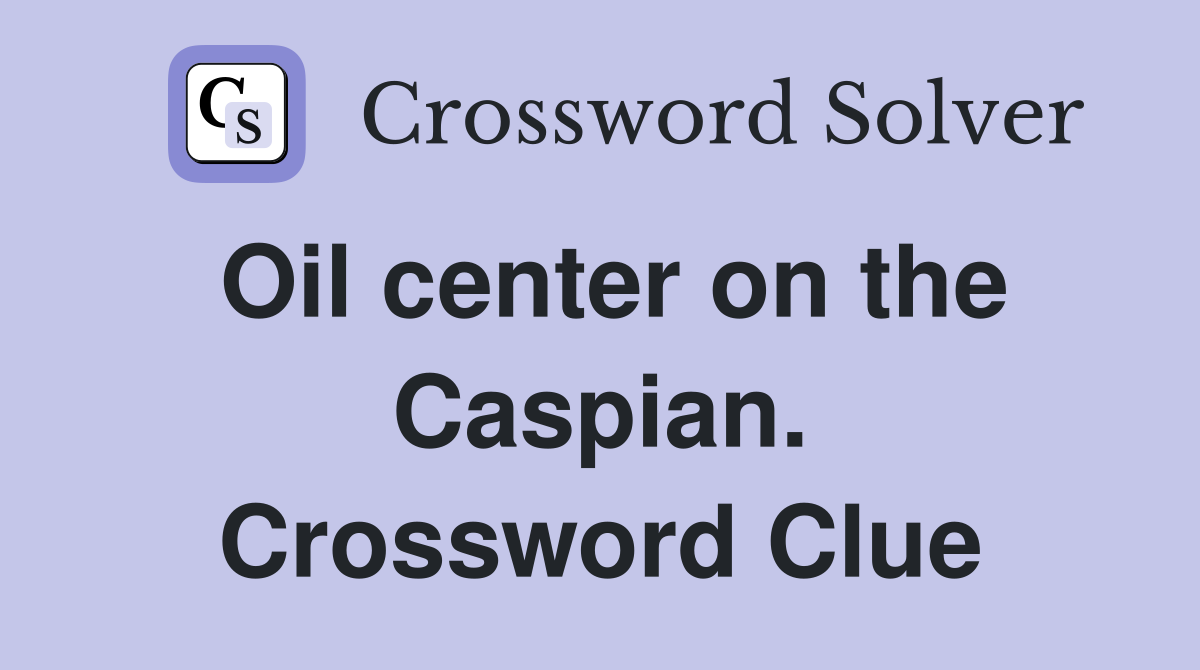 Oil center on the Caspian. Crossword Clue