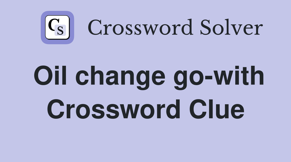 Oil change go-with Crossword Clue