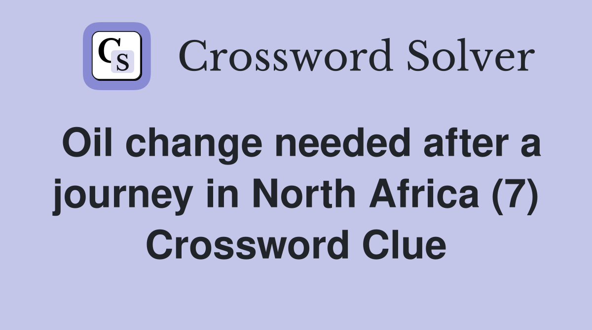 Oil change needed after a journey in North Africa (7) Crossword Clue