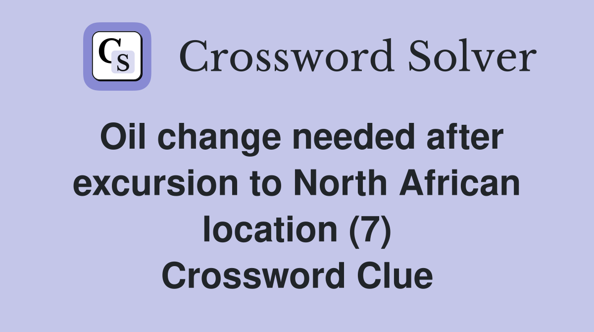 Oil change needed after excursion to North African location (7) Crossword Clue