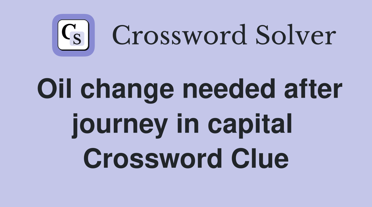 Oil change needed after journey in capital  Crossword Clue