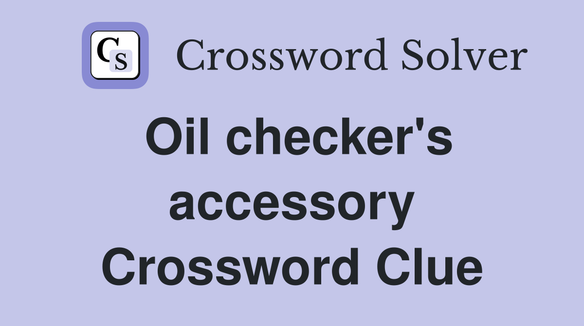 Oil checker's accessory Crossword Clue