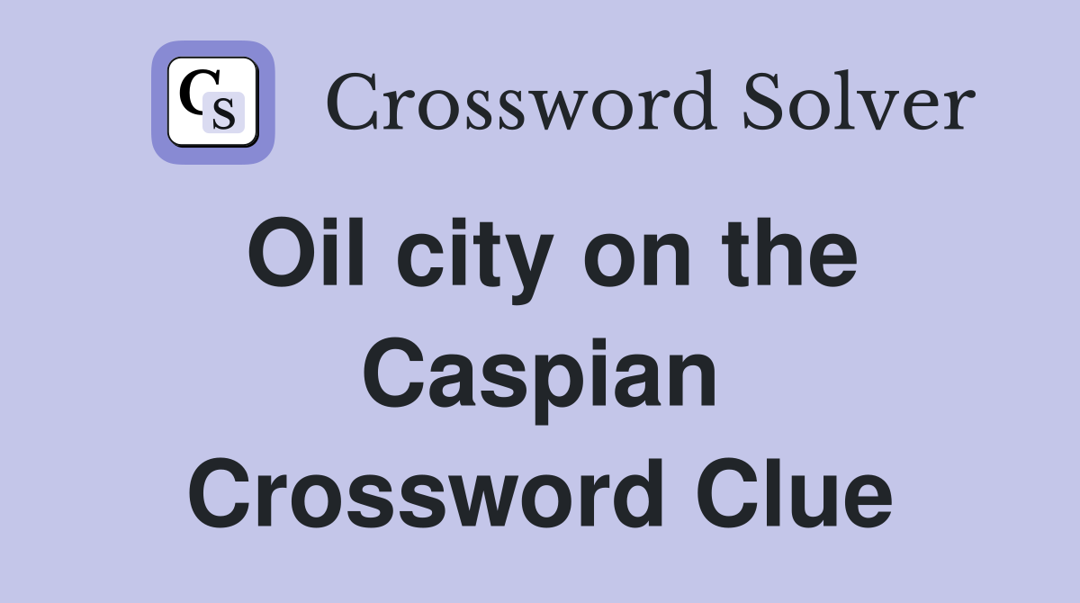 Oil city on the Caspian Crossword Clue