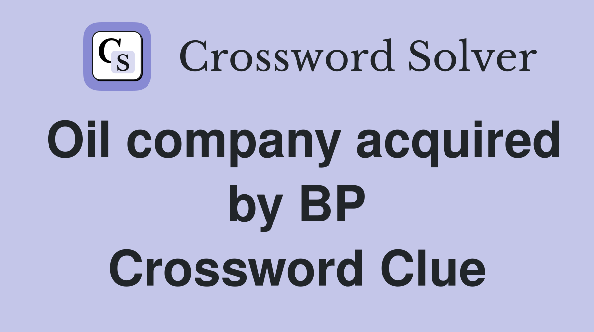 Oil company acquired by BP Crossword Clue