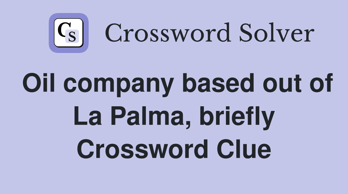 Oil company based out of La Palma, briefly Crossword Clue