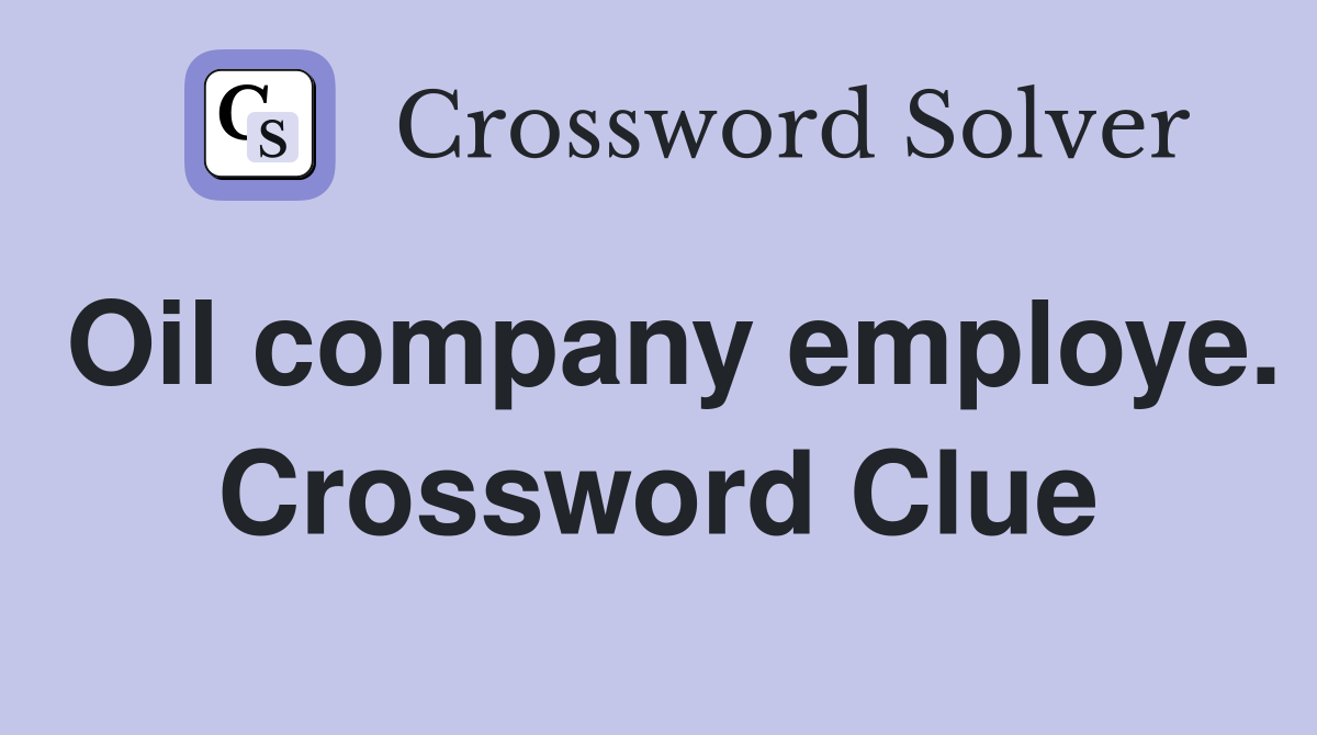 Oil company employe. Crossword Clue