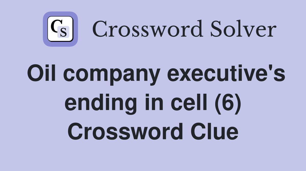 Oil company executive's ending in cell (6) Crossword Clue