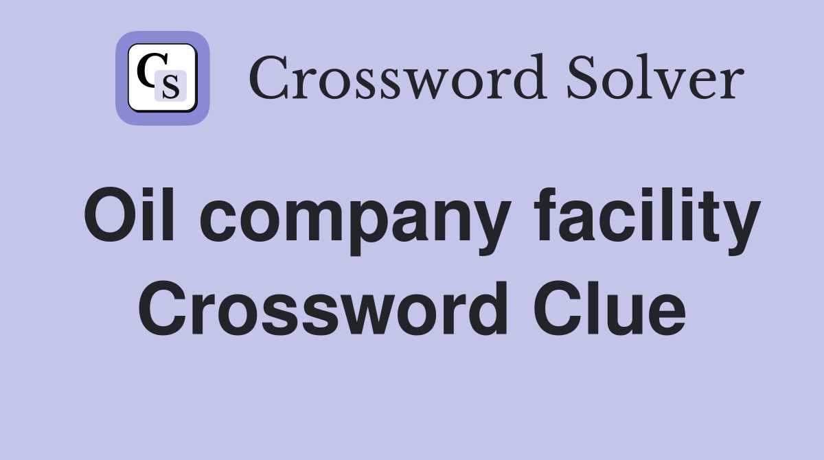 Oil company facility Crossword Clue