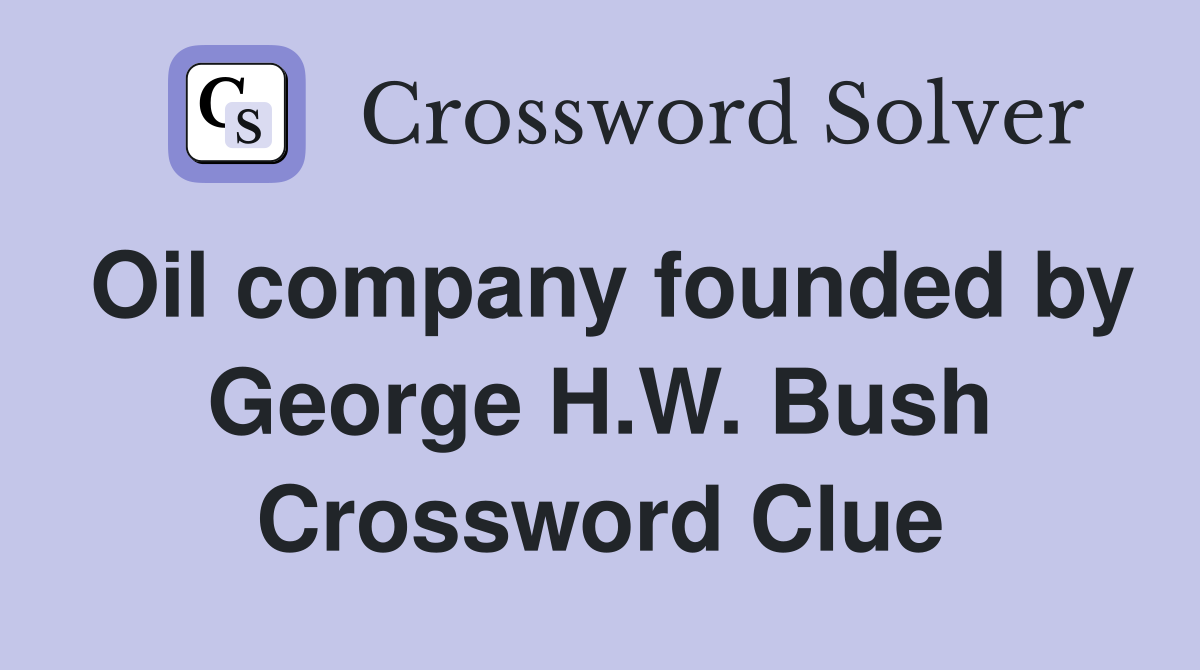 Oil company founded by George H.W. Bush Crossword Clue