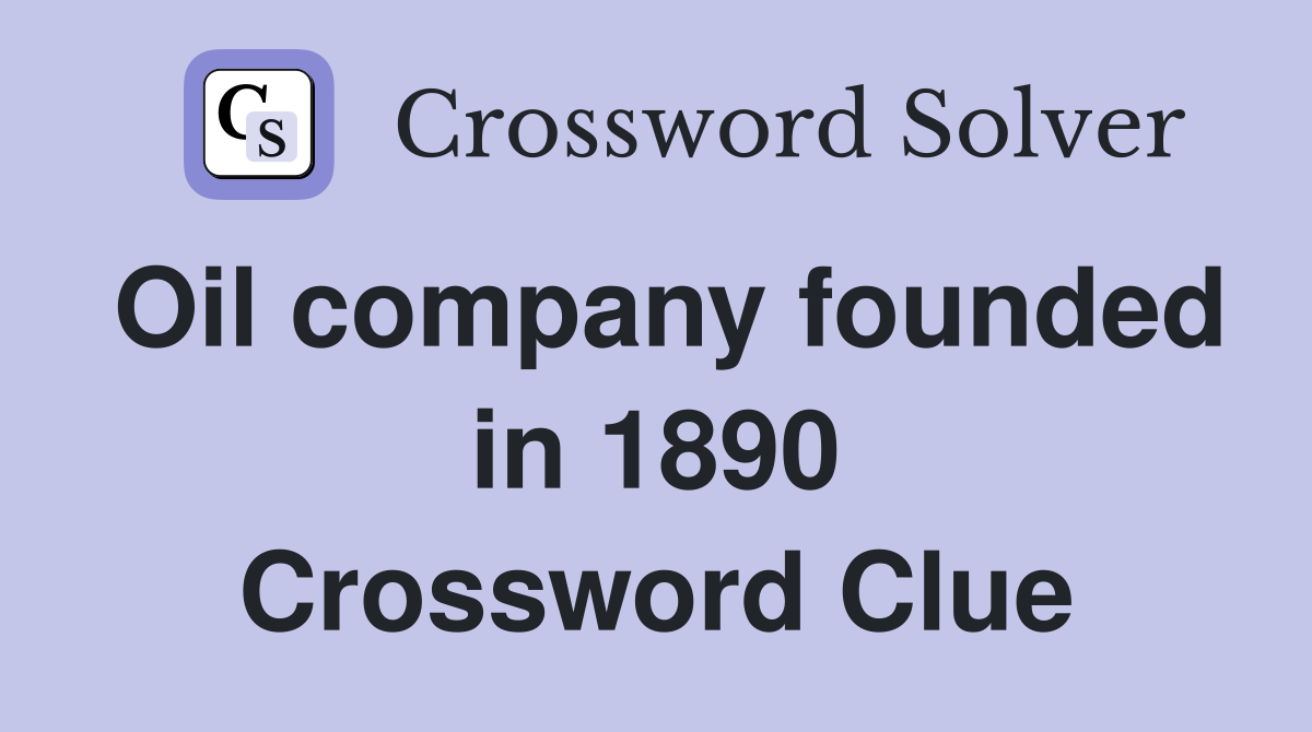 Oil company founded in 1890 Crossword Clue