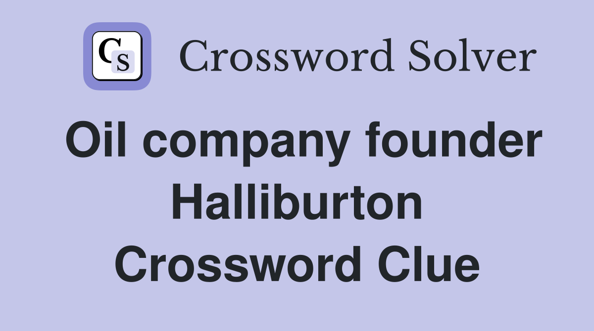 Oil company founder Halliburton Crossword Clue