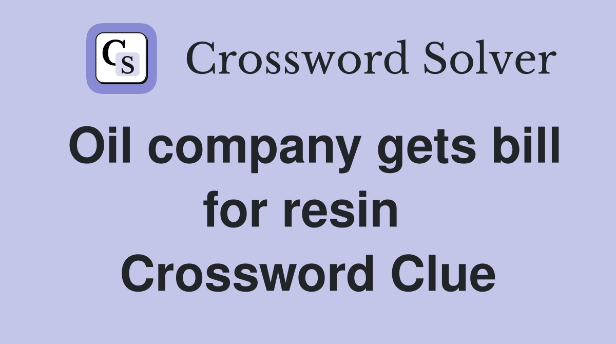 Oil company gets bill for resin  Crossword Clue