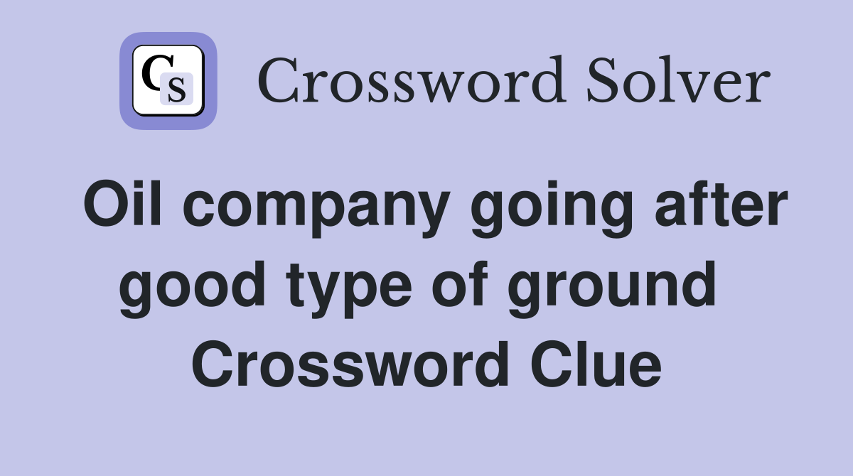 Oil company going after good type of ground  Crossword Clue