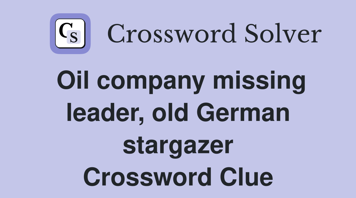 Oil company missing leader, old German stargazer Crossword Clue