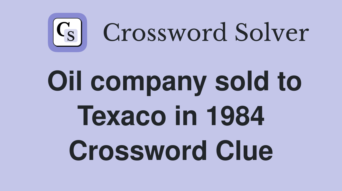 Oil company sold to Texaco in 1984 Crossword Clue