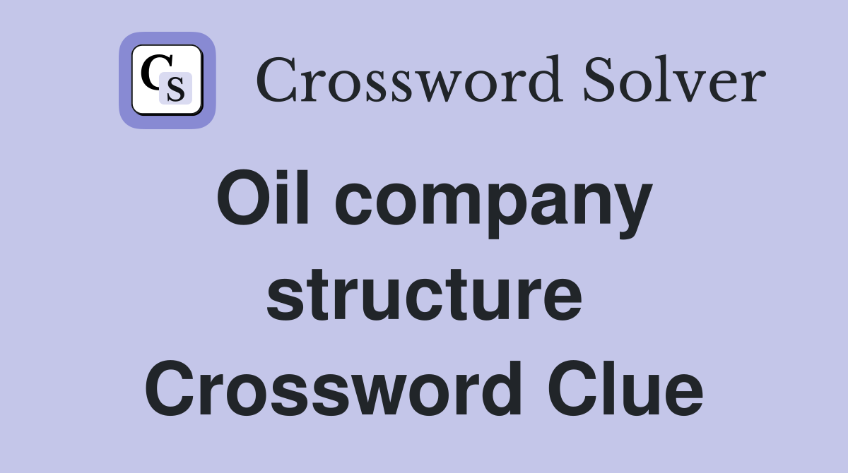 Oil company structure Crossword Clue
