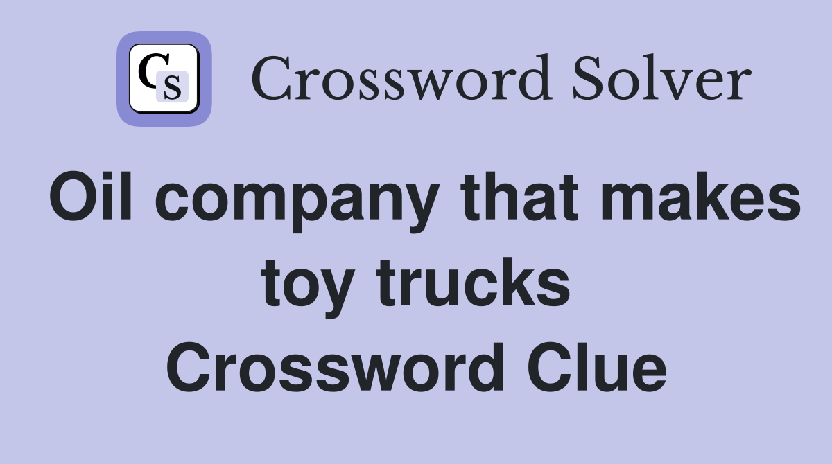 Oil company that makes toy trucks Crossword Clue