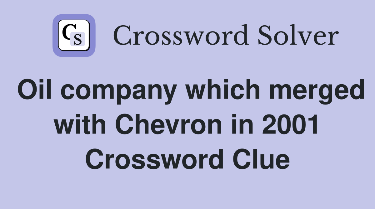 Oil company which merged with Chevron in 2001 Crossword Clue