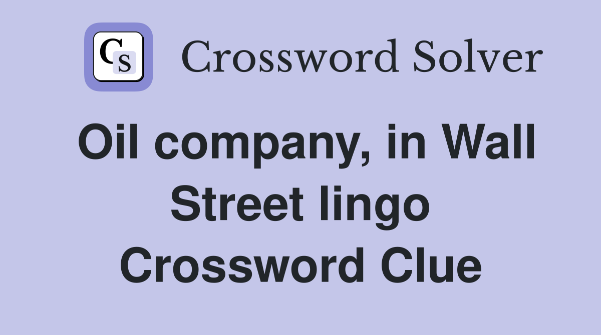 Oil company, in Wall Street lingo Crossword Clue
