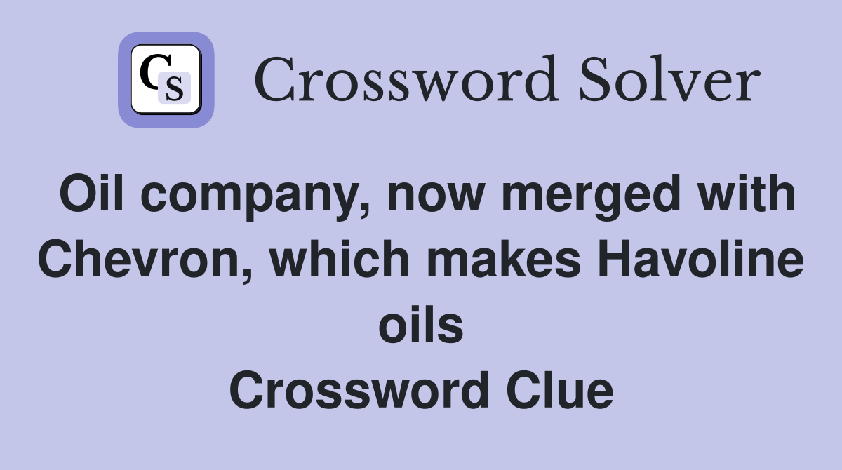 Oil company, now merged with Chevron, which makes Havoline oils Crossword Clue