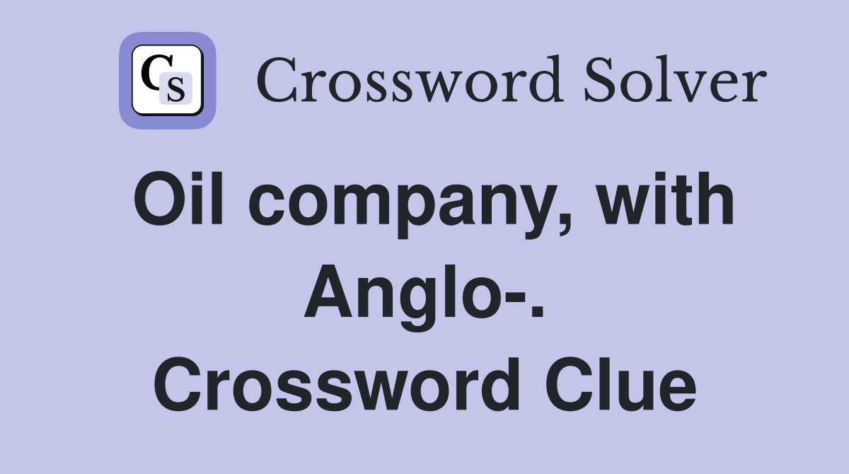 Oil company, with Anglo-. Crossword Clue