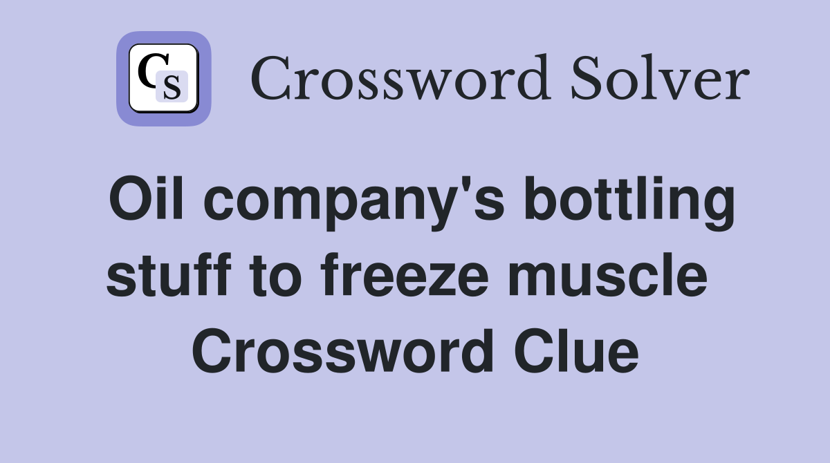 Oil company's bottling stuff to freeze muscle  Crossword Clue