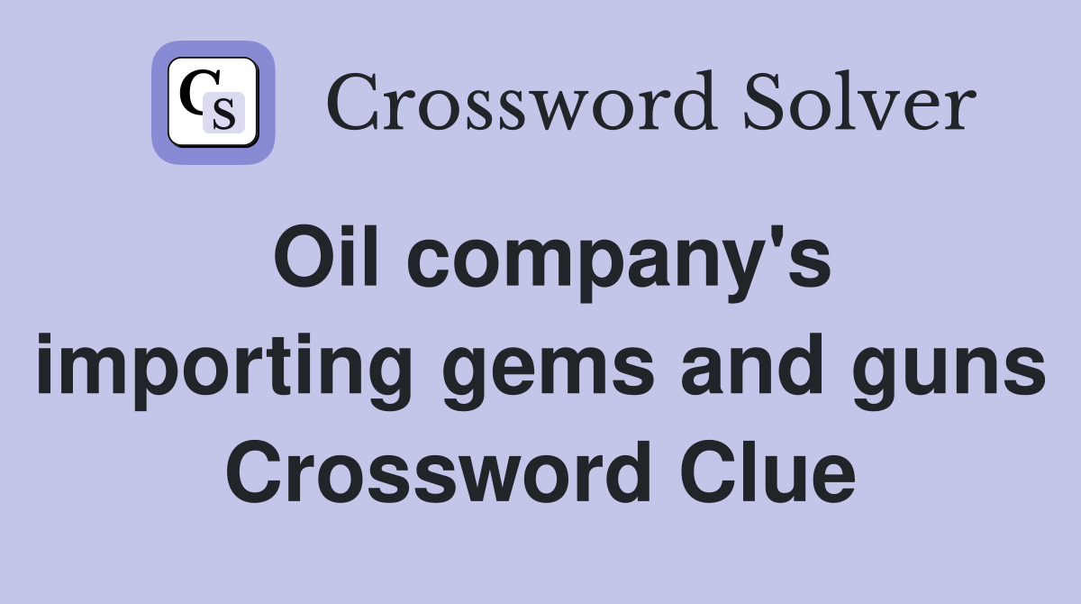 Oil company's importing gems and guns Crossword Clue