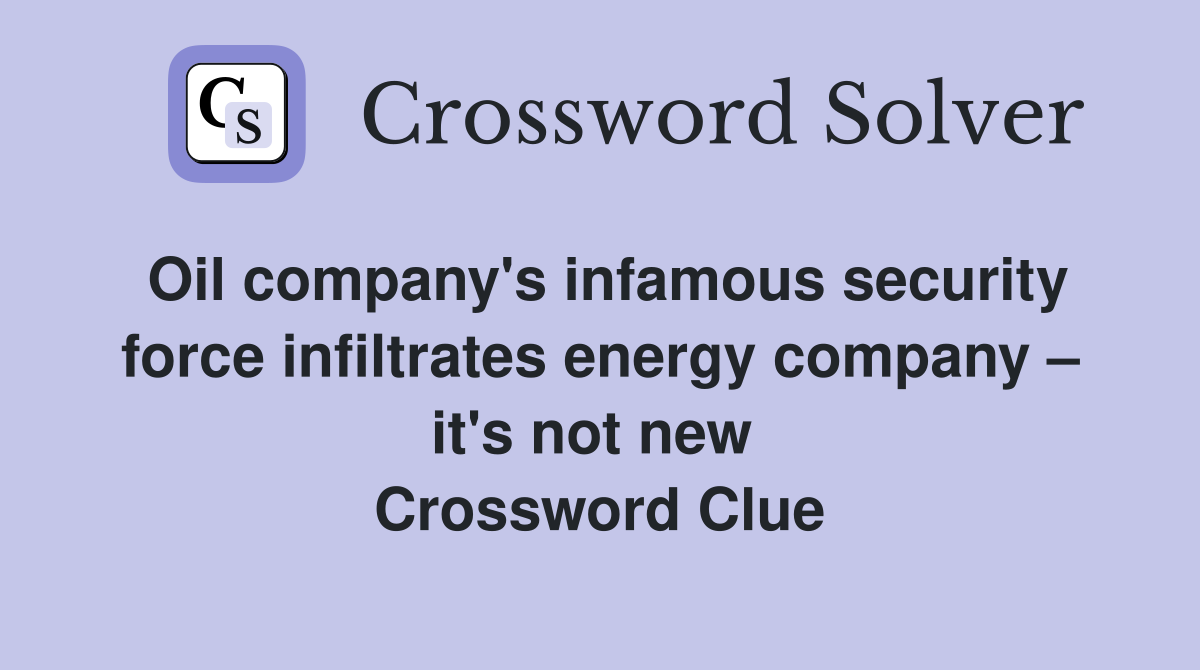 Oil company's infamous security force infiltrates energy company – it's not new  Crossword Clue
