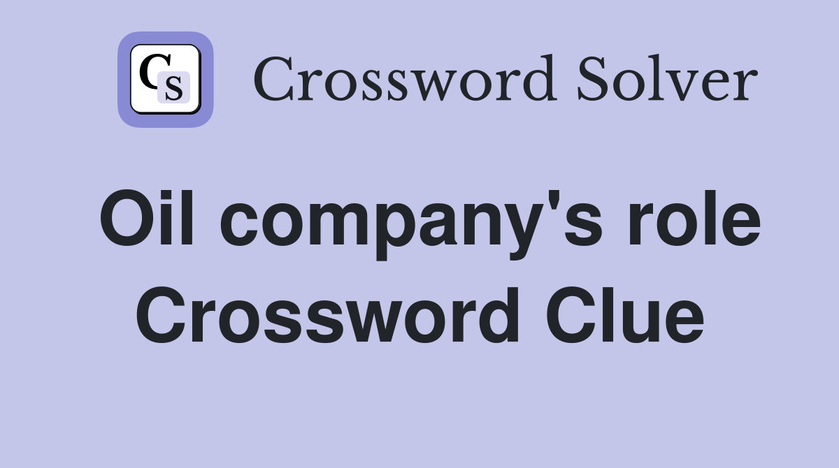 Oil company's role Crossword Clue