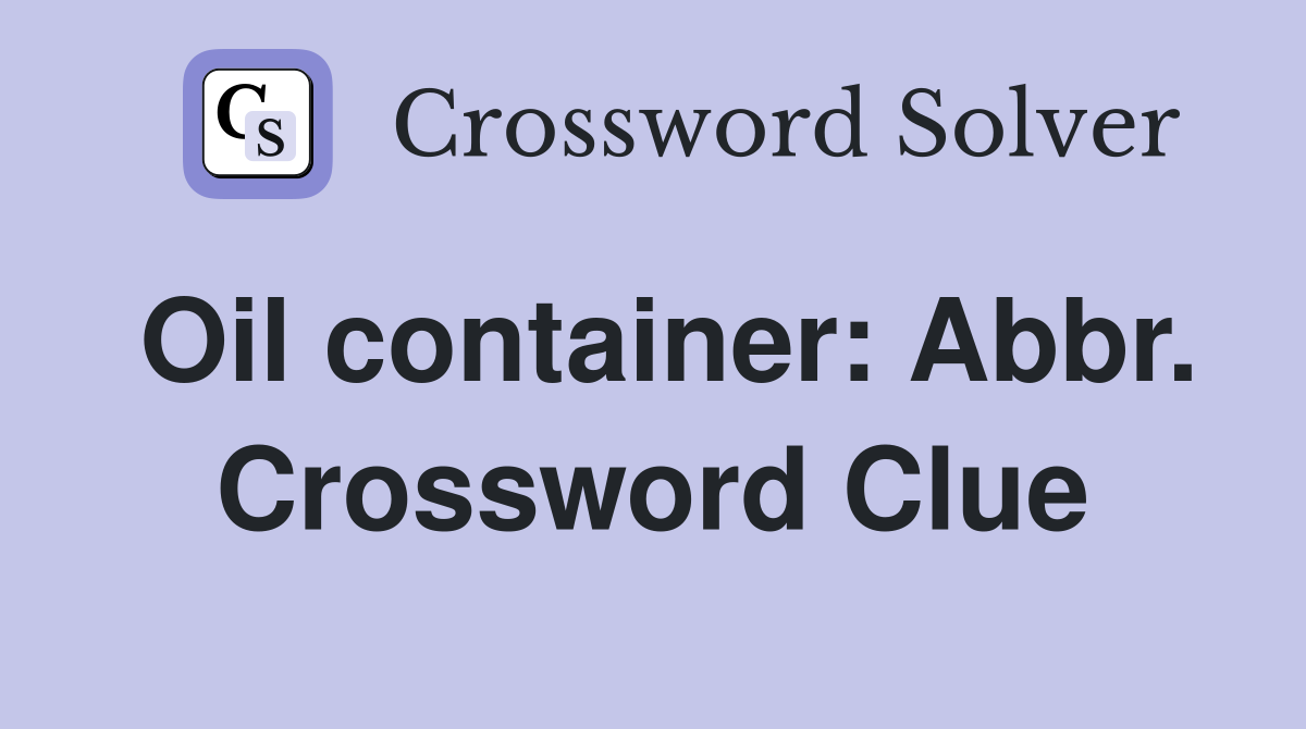 Oil container: Abbr. Crossword Clue
