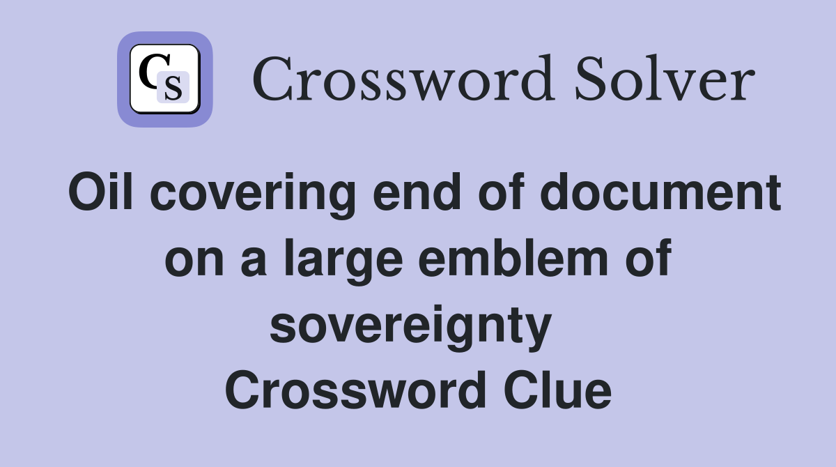 Oil covering end of document on a large emblem of sovereignty  Crossword Clue