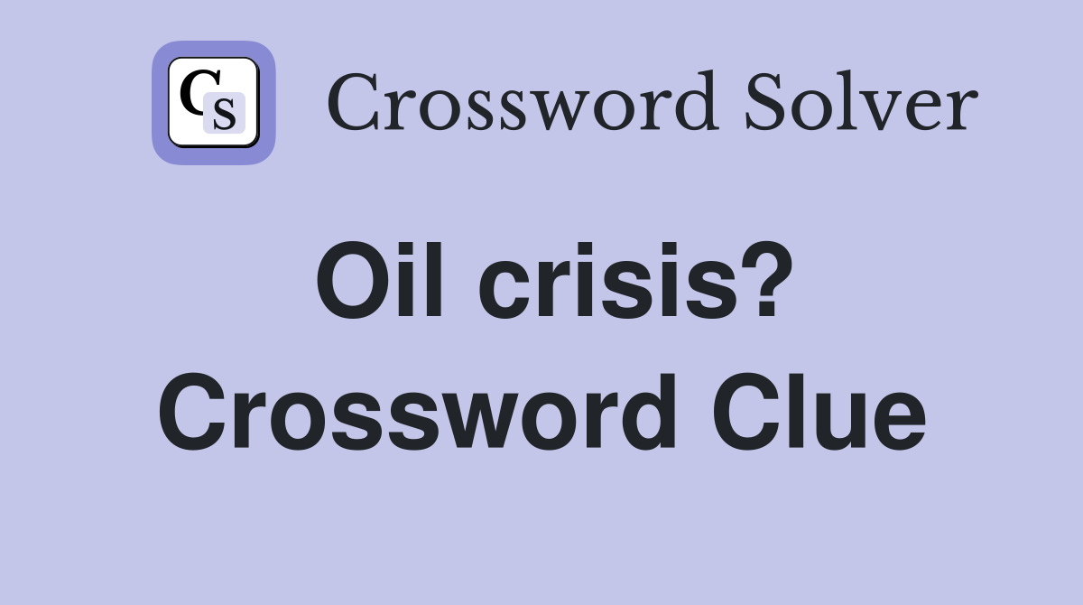 Oil crisis? Crossword Clue