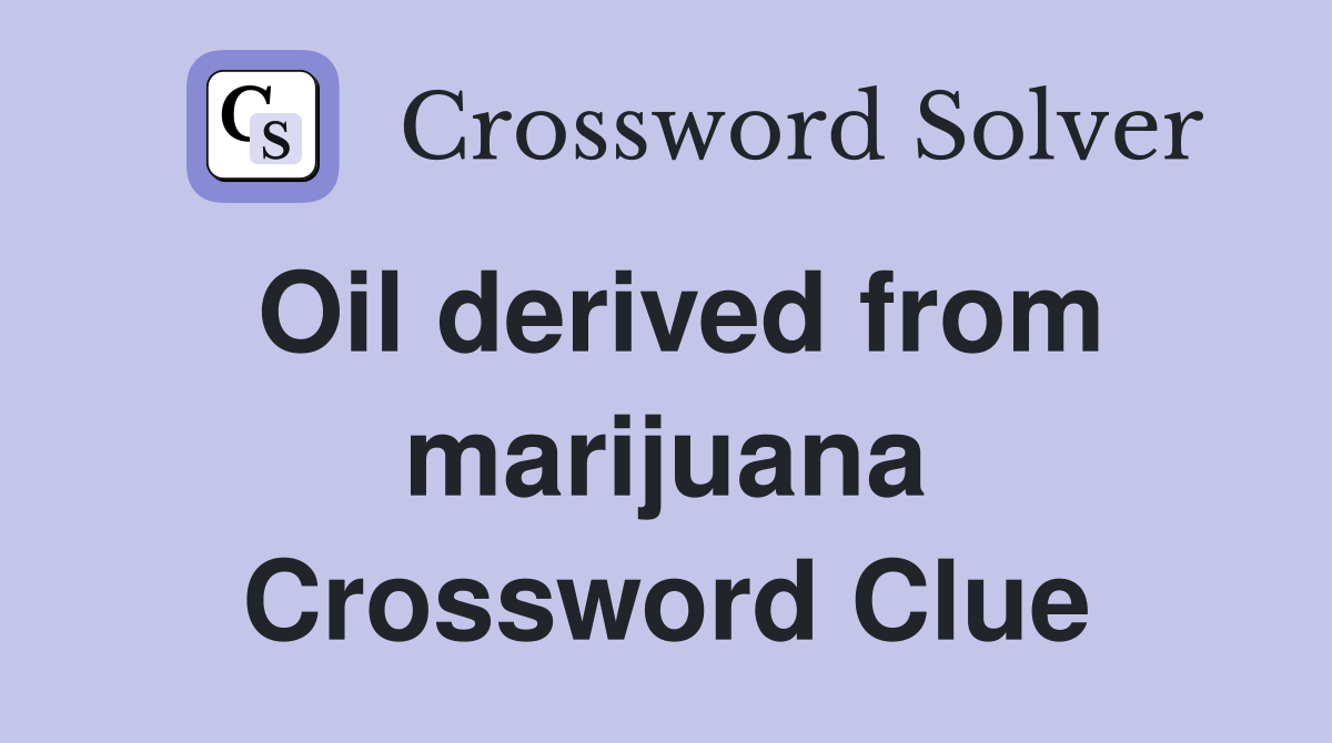 Oil derived from marijuana Crossword Clue